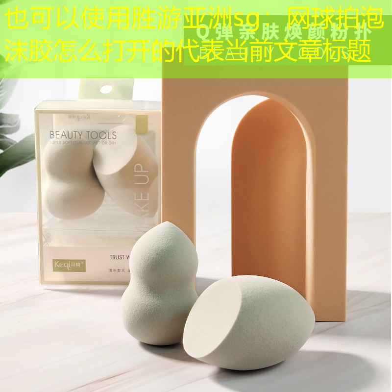 网球拍泡沫胶怎么打开的